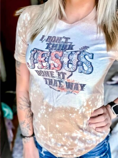 I dont think jesus done it that way graphic tee